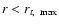 ${r < r_{t,~\max}}$