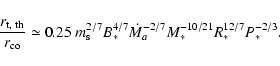 \begin{displaymath}\frac{r_{\rm t,~th}}{r_{\rm co}} \simeq 0.25\ m_{\rm s}^{2/7} B_*^{4/7} \dot M_a^{-2/7} M_*^{-10/21}
R_*^{12/7} P_*^{-2/3}.
\end{displaymath}