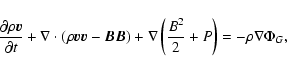\begin{displaymath}\frac{\partial\rho\vec{v}}{\partial t} + {\bf\nabla}\cdot\lef...
...nabla}\left(\frac{B^2}{2}+ P\right) = - \rho{\bf\nabla}\Phi_G,
\end{displaymath}