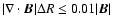 $\vert\nabla\cdot\vec{B}\vert\Delta R \le 0.01 \vert\vec{B}\vert$