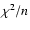 $\chi ^{2}/n$