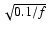 $\sqrt{0.1/f}$