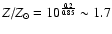 $Z/Z_{\odot} =
10^{\frac{0.2}{0.85}} \sim 1.7$