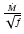 $\frac{\dot{M}}{\sqrt{f}}$