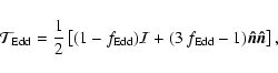 \begin{displaymath}%
\mathcal{T}_{\rm Edd}=\frac{1}{2}\left[ (1-f_{\rm Edd})\mathcal{I}
+(3~f_{\rm Edd}-1){\vec{\hat n}}{\vec{\hat n}} \right],
\end{displaymath}