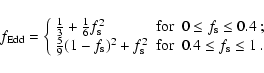 \begin{displaymath}%
f_{\rm Edd}=\left\{ \begin{array}{ll}
\frac{1}{3}+\frac{1}...
... \mbox{for~ $0.4\leq f_{\rm s} \leq 1$ }.
\end{array} \right.
\end{displaymath}