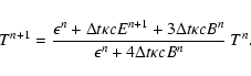 \begin{displaymath}%
T^{n+1}=\frac{\epsilon^{n} + \Delta t \kappa c E^{n+1}
+ 3 ...
...kappa c B^{n}}{\epsilon^{n}+
4\Delta t \kappa c B^{n}}~T^{n}.
\end{displaymath}
