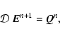 \begin{displaymath}%
\mathcal{D}~{\vec E}^{n+1}={\vec Q}^{n},
\end{displaymath}