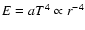 $E = a T^4 \propto r^{-4}$