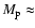 $M_{\rm p}
\approx$