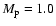 $M_{\rm p} = 1.0$