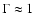 $\Gamma \approx 1$