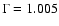 $\Gamma=1.005$