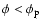 $\phi<\phi_{\rm p}$