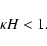 \begin{displaymath}%
\kappa H < 1.
\end{displaymath}