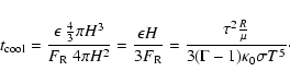 \begin{displaymath}%
t_{\rm cool}=\frac{\epsilon~\frac{4}{3}\pi H^3}{F_{\rm R}~4...
...{\tau^2 \frac{{R}}
{\mu}}{3(\Gamma-1)\kappa_0 \sigma T^5}\cdot
\end{displaymath}