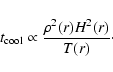 \begin{displaymath}%
t_{\rm cool} \propto \frac{\rho^2(r)H^2(r)}{T(r)}\cdot
\end{displaymath}