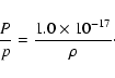 \begin{displaymath}%
\frac{P}{p}=\frac{1.0 \times 10^{-17}}{\rho}\cdot
\end{displaymath}