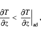 \begin{displaymath}%
\frac{\partial T}{\partial{z}} < \left. \frac{\partial T}{\partial{z}}
\right\vert _{\rm ad},
\end{displaymath}