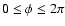 $0 \le \phi \le 2\pi$
