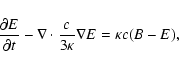 \begin{displaymath}%
\frac{\partial E}{\partial t} - \nabla \cdot \frac{c}{3\kappa} \nabla E =
\kappa c (B-E),
\end{displaymath}
