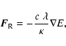 \begin{displaymath}%
{\vec F}_{\rm R}=-\frac{c~\lambda}{\kappa}\nabla E,
\end{displaymath}