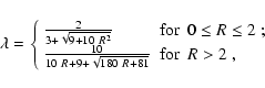 \begin{displaymath}%
\lambda=\left\{ \begin{array}{ll}
\frac{2}{3+\sqrt{9+10~R^...
...+9+\sqrt{180~R+81}} & \mbox{for~ $R>2$ },
\end{array} \right.
\end{displaymath}
