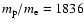 $m_{\rm p}/m_{\rm e}=1836$