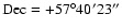 ${\rm Dec=+57 ^{\circ}40' 23''}$