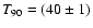 $T_{90}=(40 \pm 1)$