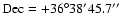 ${\rm Dec=+36 ^{\circ }38' 45.7''}$