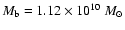 $M_{\rm b}=1.12 \times
10^{10} ~M_{\odot}$