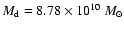 $M_{\rm d} = 8.78 \times 10^{10} ~M_{\odot}$