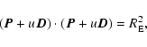 \begin{displaymath}\left( \vec{P} + u\vec{D} \right) \cdot \left( \vec{P} + u\vec{D}
\right) = R_{\rm E}^2 ,
\end{displaymath}
