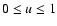 $0 \le u \le 1$
