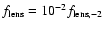 $f_{\rm lens} =10^{-2} f_{\rm lens,-2}$
