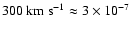 $300~{\rm km~s}^{-1}
\approx 3 \times 10^{-7}$