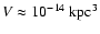 $V
\approx 10^{-14}~{\rm kpc}^3$