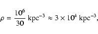 \begin{displaymath}\rho = \frac{10^6}{30}~{\rm kpc}^{-3} \approx 3 \times
10^{4}~{\rm kpc}^{-3} ,
\end{displaymath}