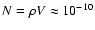 $N = \rho V \approx 10^{-10}$