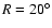 $R=20^\circ$