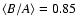 $\langle B/A \rangle = 0.85$