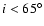 $i<65^{\circ}$
