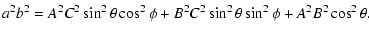 $\displaystyle a^{2}b^{2} = A^{2}C^{2}\sin^{2}\theta \cos^{2}\phi +
B^{2}C^{2}\sin^{2}\theta \sin^{2}\phi + A^{2}B^{2}\cos^{2}\theta.$