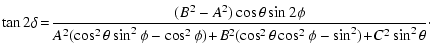 $\displaystyle \tan2\delta\!=\!\frac{(B^{2}-A^{2})\cos\theta\sin2\phi}{A^{2}(\co...
...\!
B^{2}(\cos^{2}\theta\cos^{2}\phi - \sin^{2})\! +\! C^{2}\sin^{2}\theta}\cdot$