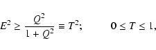 \begin{displaymath}E^{2} \ge \frac{Q^2}{1 + Q^2} \equiv T^{2} ;\ \ \qquad 0 \le T \le 1,
\end{displaymath}
