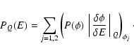 \begin{displaymath}P_{Q}(E)=\sum_{j=1,2} \left(P(\phi) \left\arrowvert
\frac{\delta \phi}{\delta E} \right\arrowvert_{Q}\right)_{\phi_{j}}\cdot
\end{displaymath}
