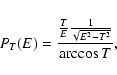 \begin{displaymath}P_{T}(E)= \frac{\frac{T}{E}\frac{1}{\sqrt{E^{2}-T^{2}}}}{\arccos T},
\end{displaymath}