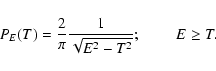 \begin{displaymath}P_{E}(T)= \frac{2}{\pi}\frac{1}{\sqrt{E^{2}-T^{2}}};\ \qquad E \ge T .
\end{displaymath}