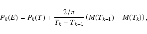 \begin{displaymath}P_{k}(E)=P_{k}(T) + \frac{2/\pi}{T_{k}-T_{k-1}} \left(M(T_{k-1})
- M(T_{k}) \right),
\end{displaymath}
